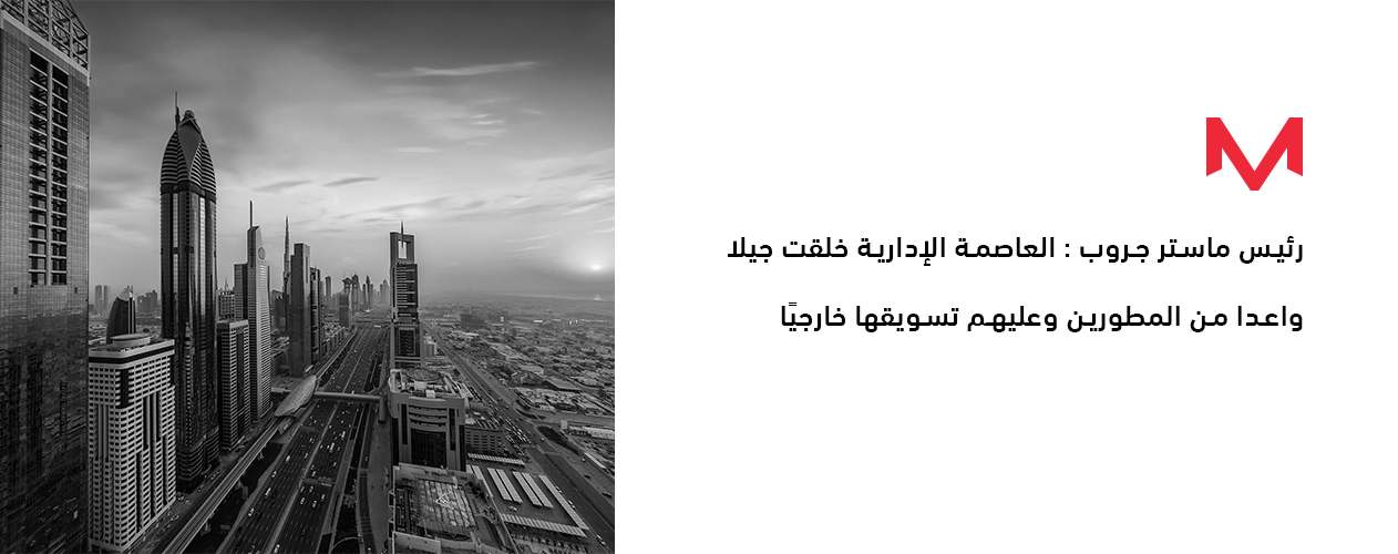 رئيس ماستر جروب : العاصمة الإدارية خلقت جيلا واعدا من المطورين وعليهم تسويقها خارجيًا