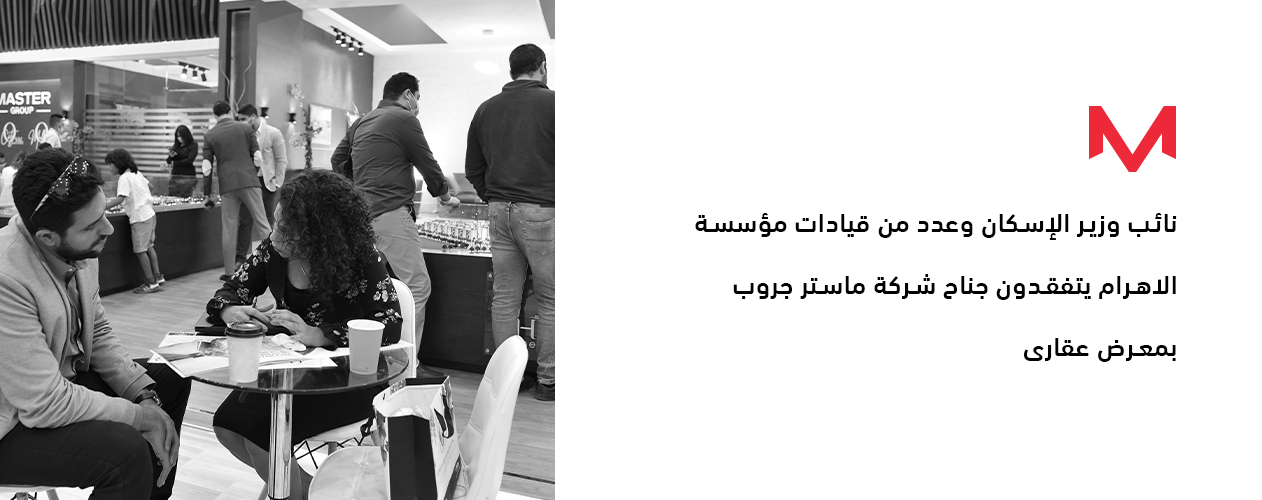 نائب وزير الإسكان وعدد من قيادات مؤسسة الاهرام يتفقدون جناح شركة ماستر جروب بمعرض عقارى